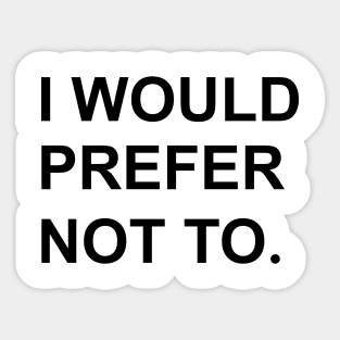 I would prefer not to. (Zizek/Bartleby) Sticker